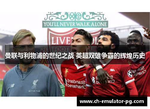 曼联与利物浦的世纪之战 英超双雄争霸的辉煌历史